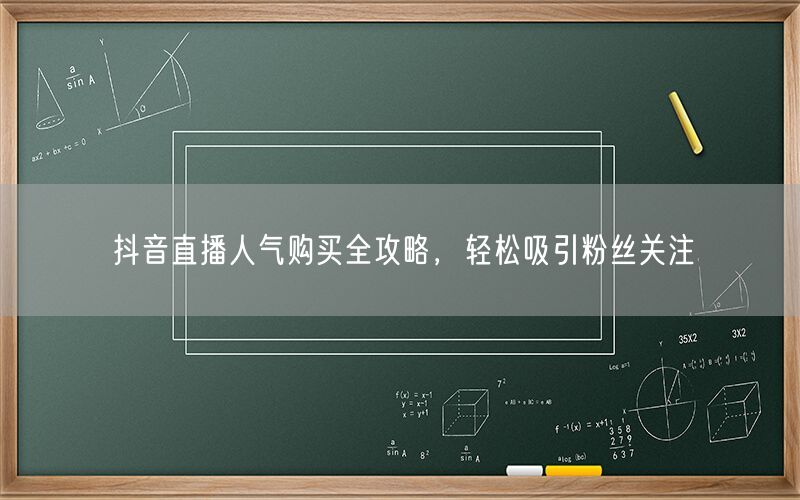 抖音直播人气购买全攻略，轻松吸引粉丝关注