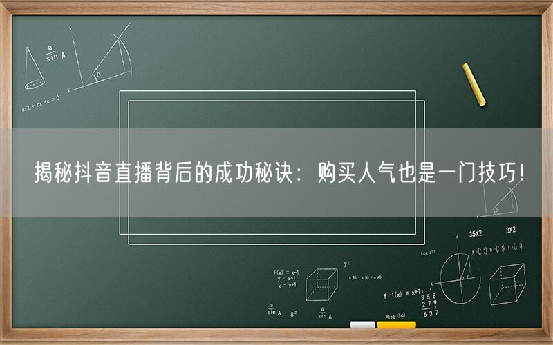 揭秘抖音直播背后的成功秘诀：购买人气也是一门技巧！