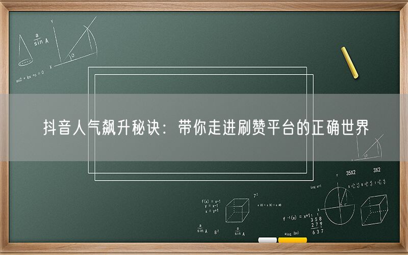 抖音人气飙升秘诀：带你走进刷赞平台的正确世界