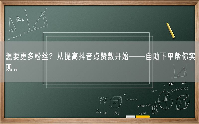 想要更多粉丝？从提高抖音点赞数开始——自助下单帮你实现。