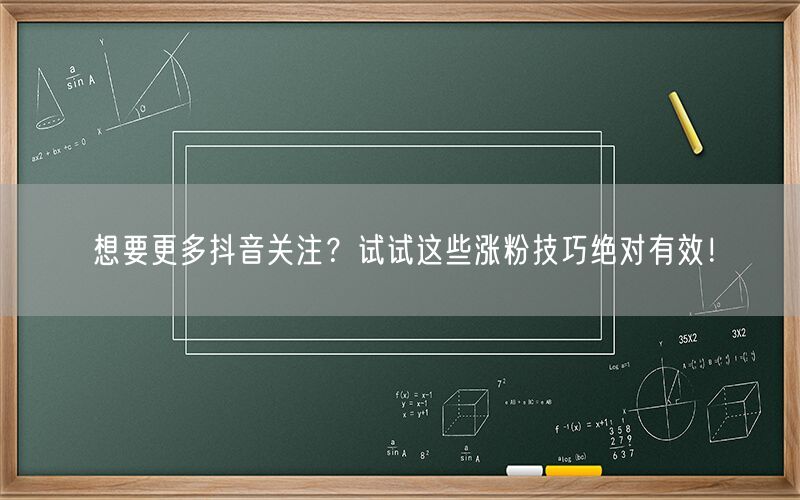 想要更多抖音关注？试试这些涨粉技巧绝对有效！