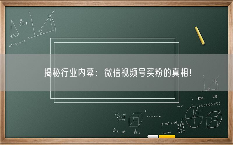 揭秘行业内幕：微信视频号买粉的真相！